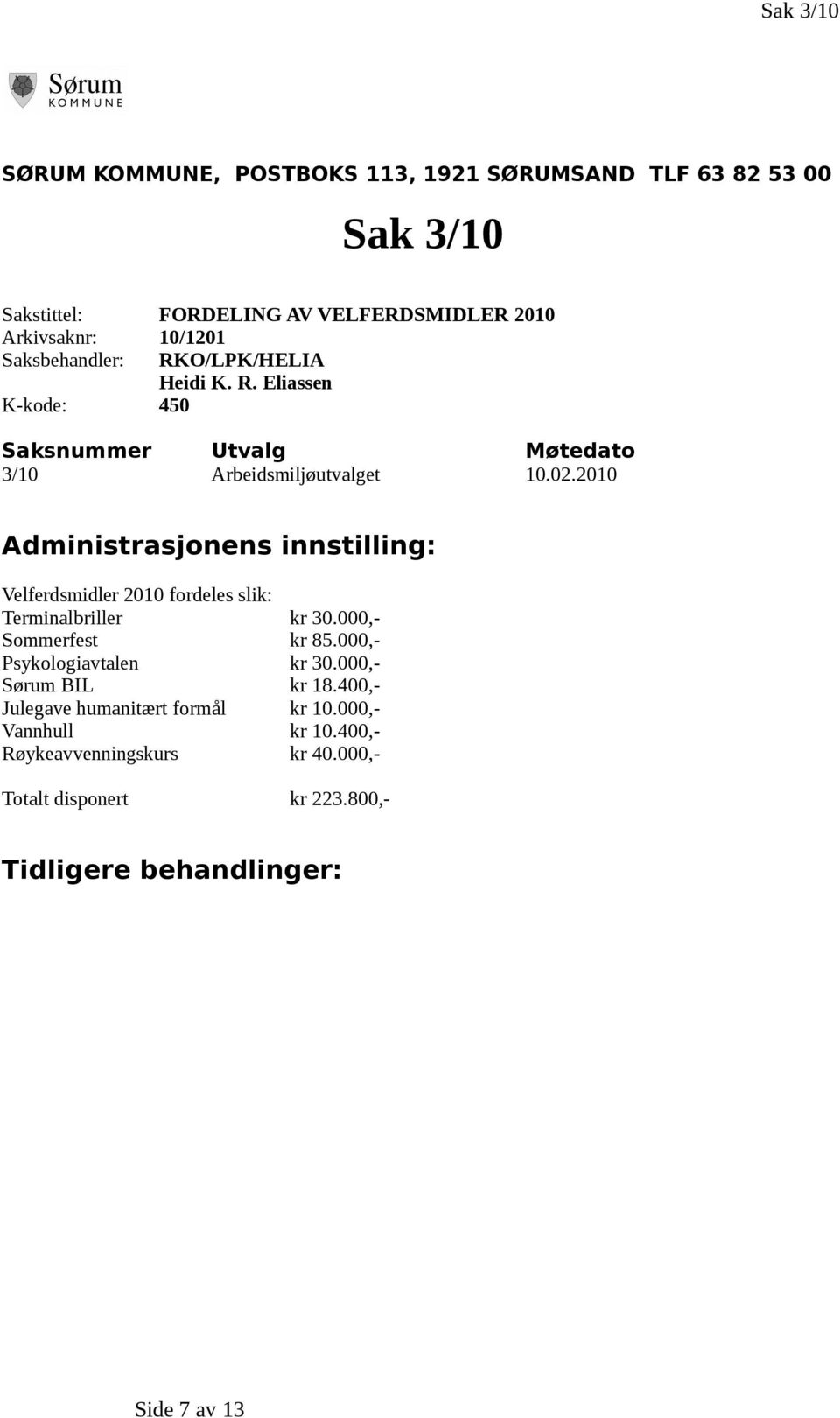 2010 Administrasjonens innstilling: Velferdsmidler 2010 fordeles slik: Terminalbriller kr 30.000,- Sommerfest kr 85.000,- Psykologiavtalen kr 30.