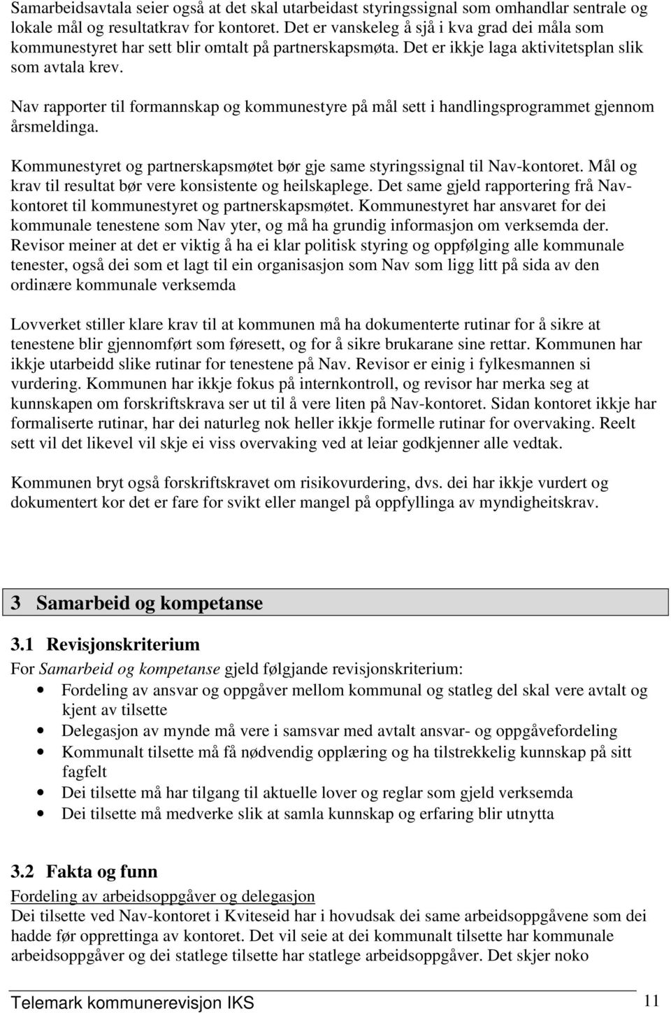 Nav rapporter til formannskap og kommunestyre på mål sett i handlingsprogrammet gjennom årsmeldinga. Kommunestyret og partnerskapsmøtet bør gje same styringssignal til Nav-kontoret.