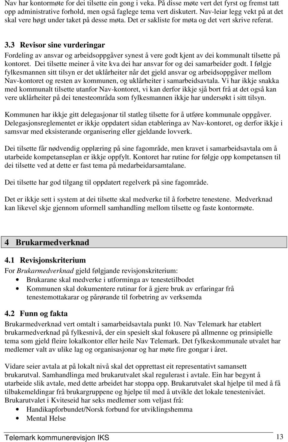 3 Revisor sine vurderingar Fordeling av ansvar og arbeidsoppgåver synest å vere godt kjent av dei kommunalt tilsette på kontoret.