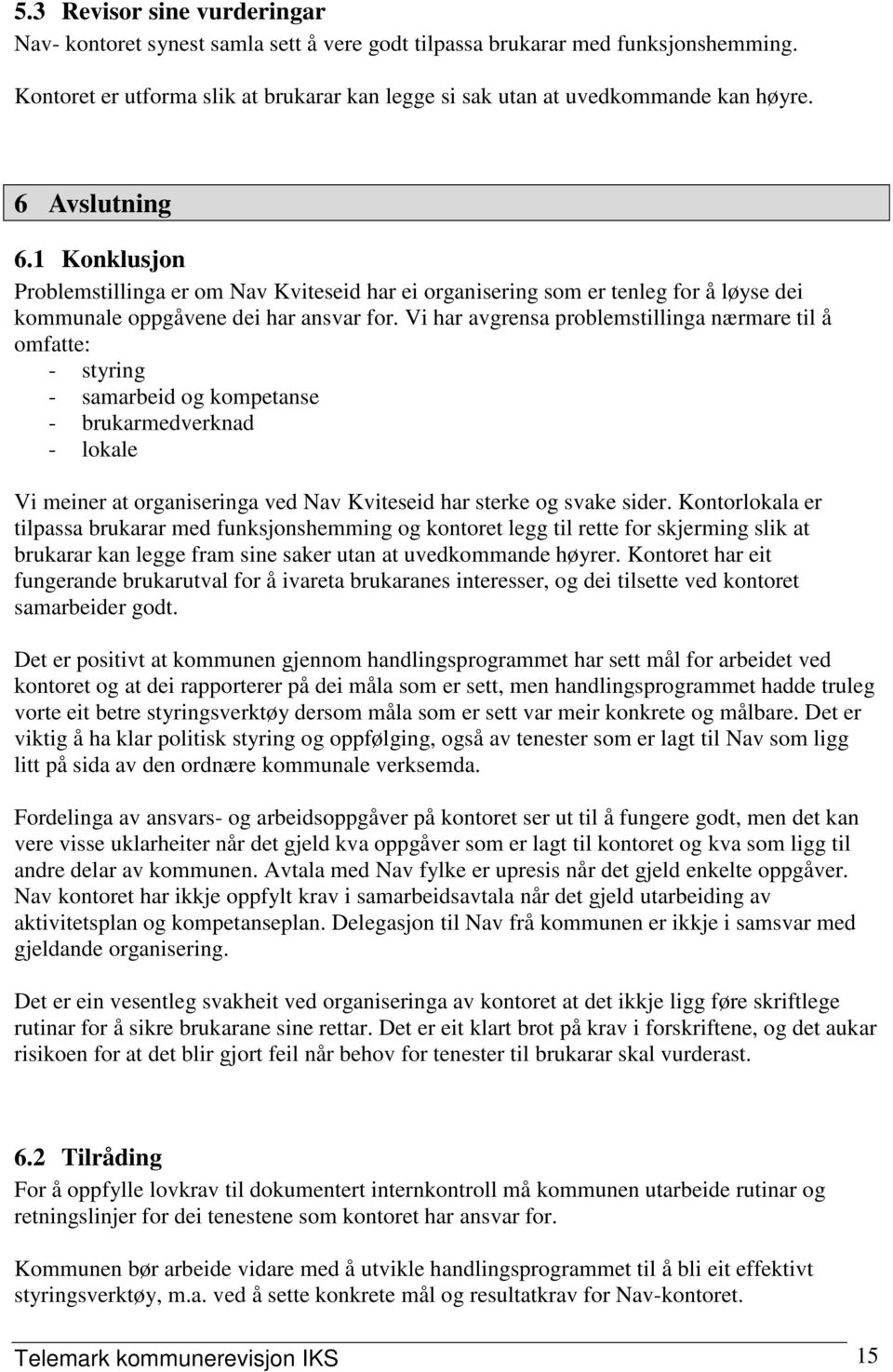 Vi har avgrensa problemstillinga nærmare til å omfatte: - styring - samarbeid og kompetanse - brukarmedverknad - lokale Vi meiner at organiseringa ved Nav Kviteseid har sterke og svake sider.