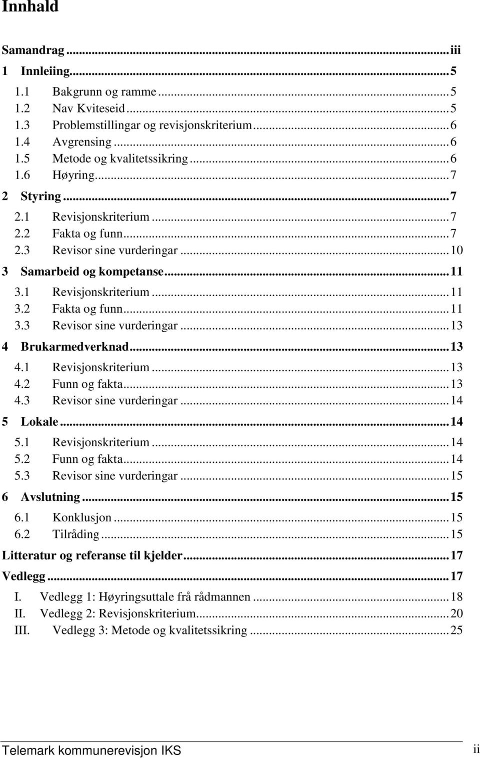 ..13 4.1 Revisjonskriterium...13 4.2 Funn og fakta...13 4.3 Revisor sine vurderingar...14 5 Lokale...14 5.1 Revisjonskriterium...14 5.2 Funn og fakta...14 5.3 Revisor sine vurderingar...15 6 Avslutning.