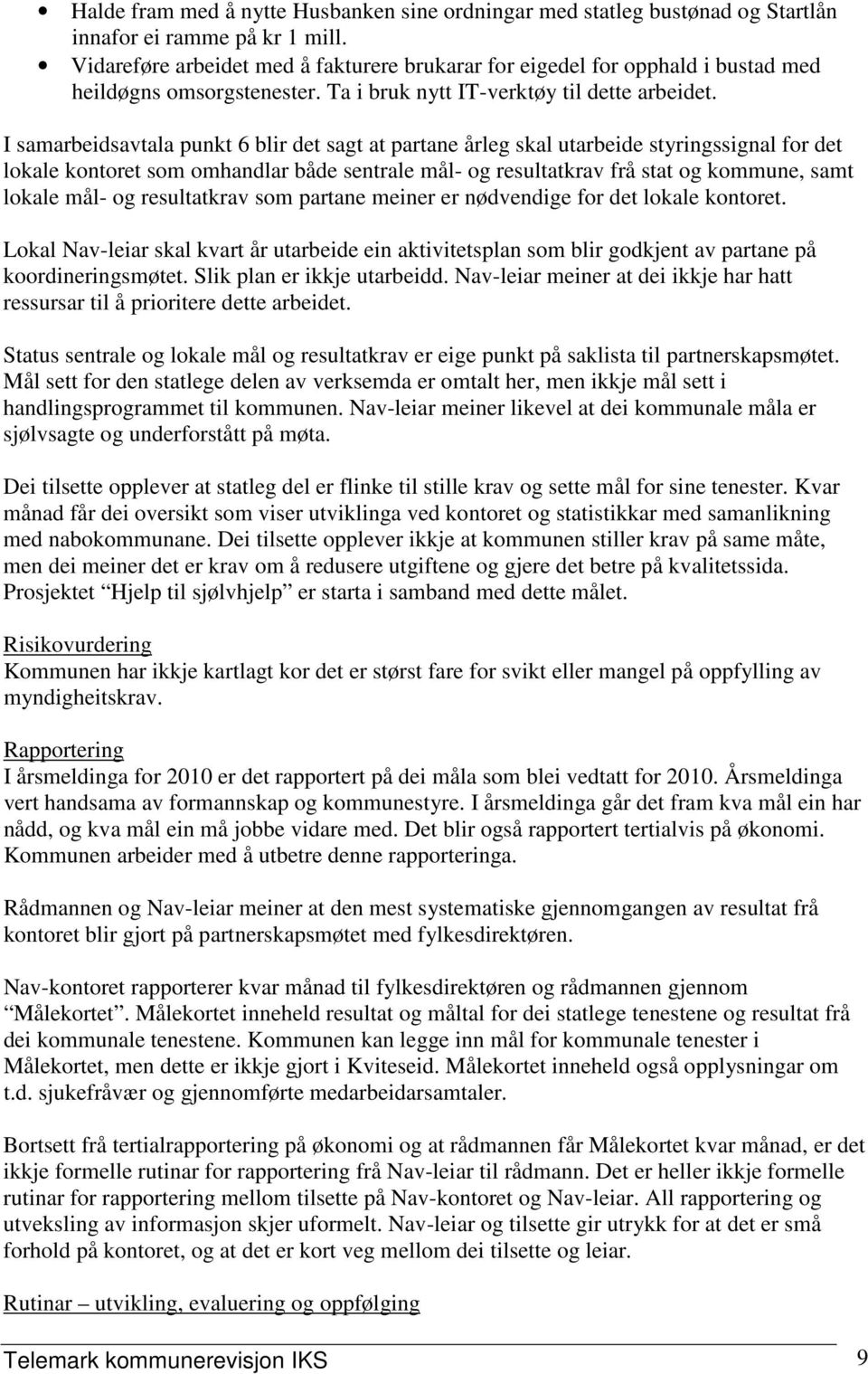 I samarbeidsavtala punkt 6 blir det sagt at partane årleg skal utarbeide styringssignal for det lokale kontoret som omhandlar både sentrale mål- og resultatkrav frå stat og kommune, samt lokale mål-