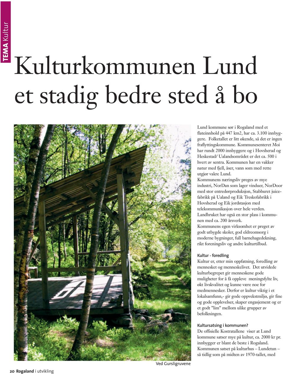 Kommunen har en vakker natur med fjell, åser, vann som med rette utgjør vakre Lund.