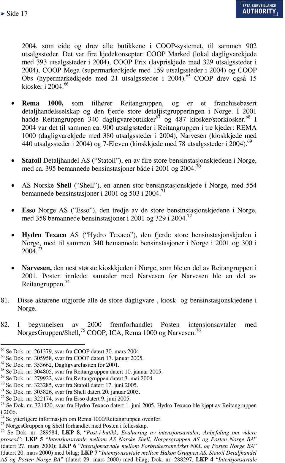 i 2004) og COOP Obs (hypermarkedkjede med 21 utsalgssteder i 2004). 65 COOP drev også 15 kiosker i 2004.