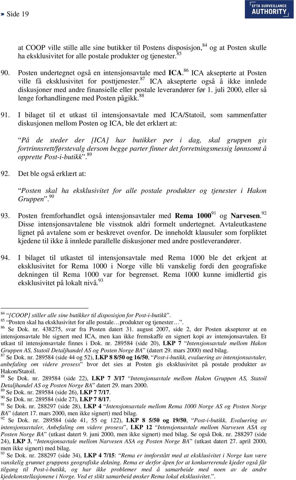 87 ICA aksepterte også å ikke innlede diskusjoner med andre finansielle eller postale leverandører før 1. juli 2000, eller så lenge forhandlingene med Posten pågikk. 88 91.