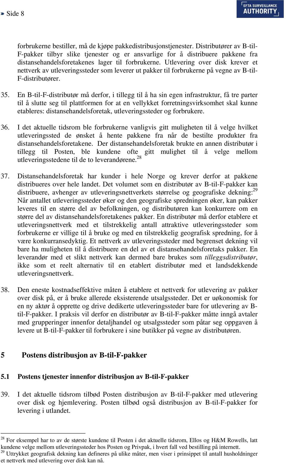 Utlevering over disk krever et nettverk av utleveringssteder som leverer ut pakker til forbrukerne på vegne av B-til- F-distributører. 35.