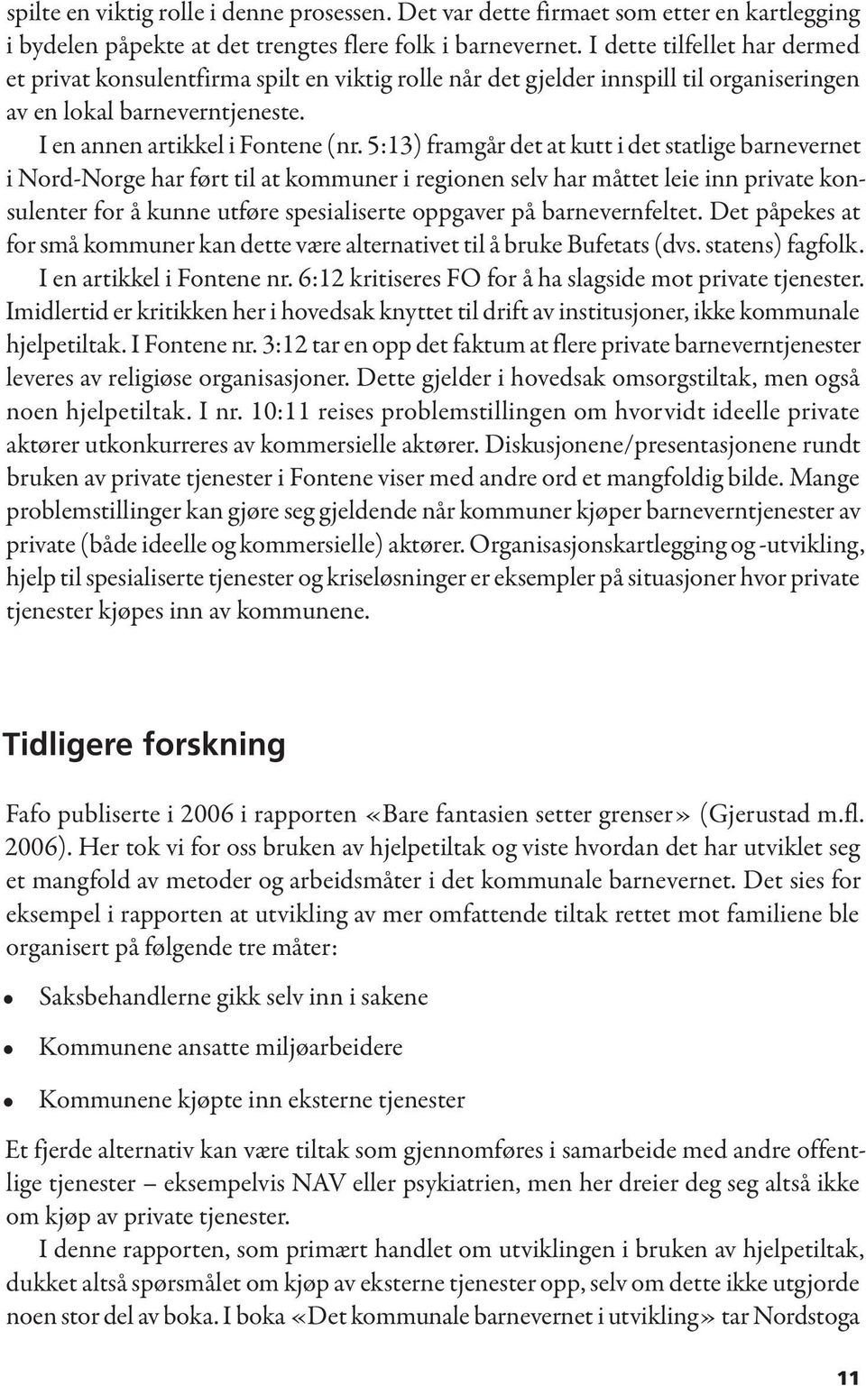 5:13) framgår det at kutt i det statlige barnevernet i Nord-Norge har ført til at kommuner i regionen selv har måttet leie inn private konsulenter for å kunne utføre spesialiserte oppgaver på