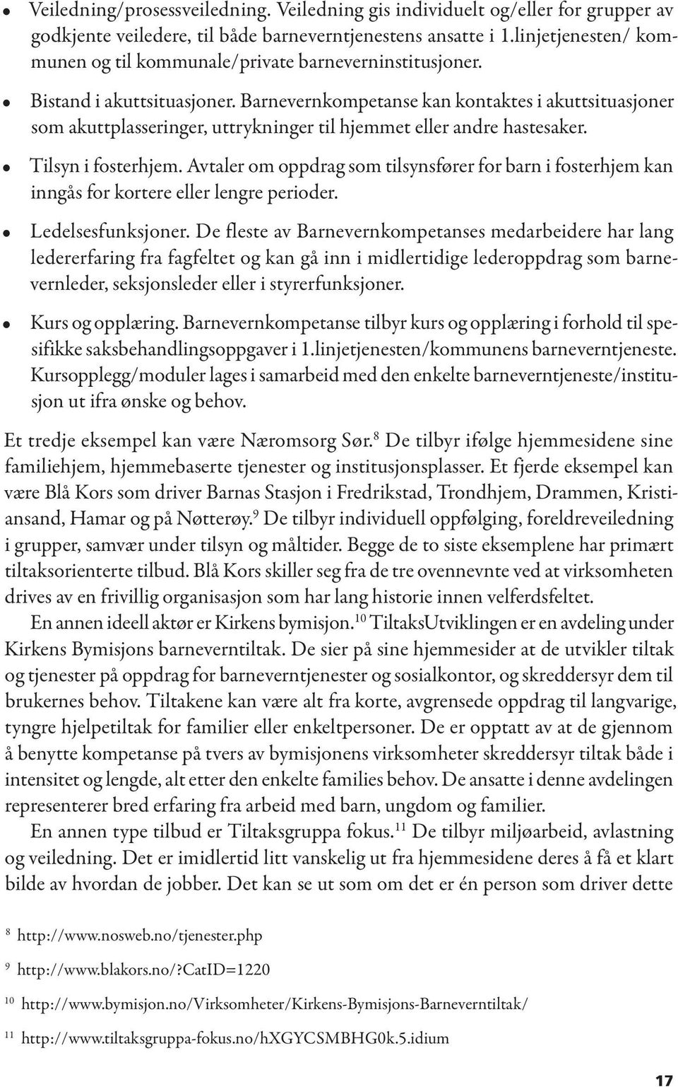 Barnevernkompetanse kan kontaktes i akuttsituasjoner som akuttplasseringer, uttrykninger til hjemmet eller andre hastesaker. Tilsyn i fosterhjem.