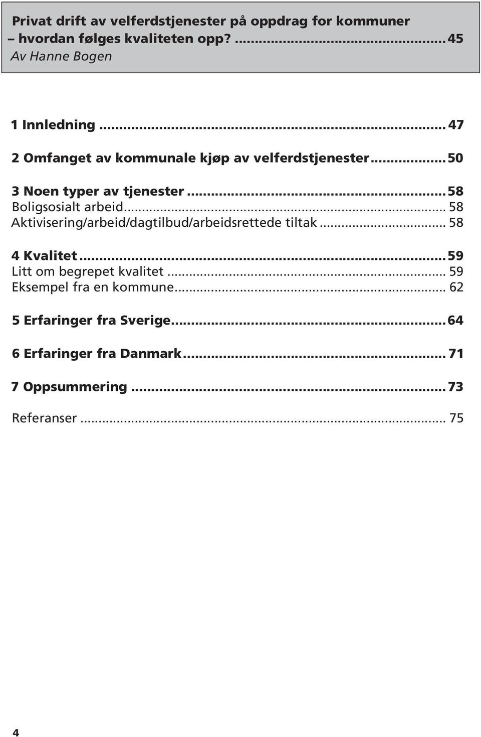 .. 58 Aktivisering/arbeid/dagtilbud/arbeidsrettede tiltak... 58 4 Kvalitet...59 Litt om begrepet kvalitet.