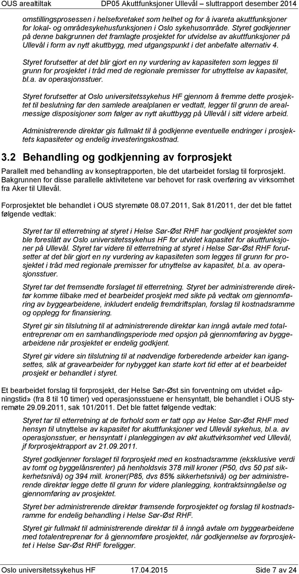 Styret forutsetter at det blir gjort en ny vurdering av kapasiteten som legges til grunn for prosjektet i tråd med de regionale premisser for utnyttelse av kapasitet, bl.a. av operasjonsstuer.