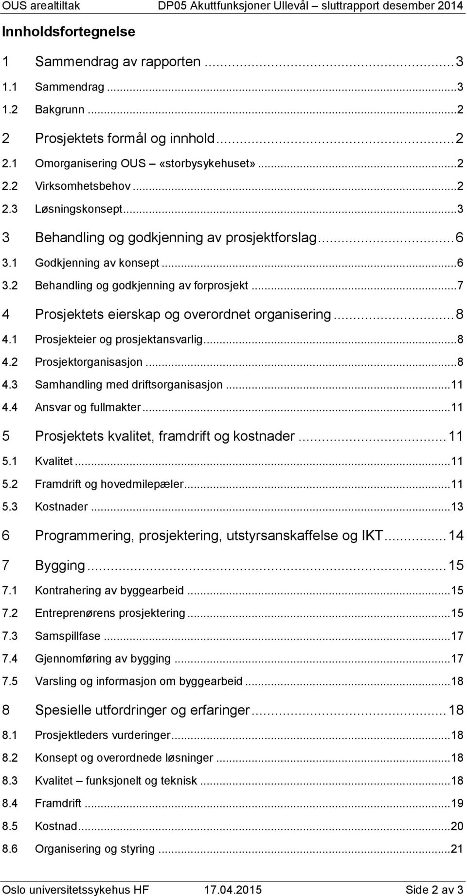 1 Prosjekteier og prosjektansvarlig... 8 4.2 Prosjektorganisasjon... 8 4.3 Samhandling med driftsorganisasjon... 11 4.4 Ansvar og fullmakter... 11 5 Prosjektets kvalitet, framdrift og kostnader... 11 5.1 Kvalitet.