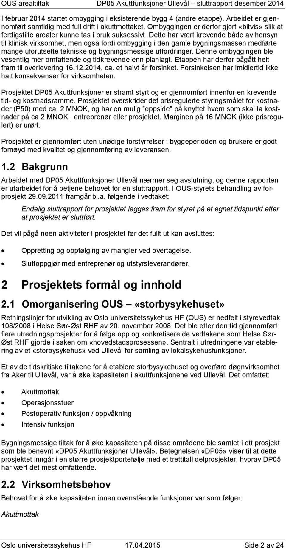 Dette har vært krevende både av hensyn til klinisk virksomhet, men også fordi ombygging i den gamle bygningsmassen medførte mange uforutsette tekniske og bygningsmessige utfordringer.