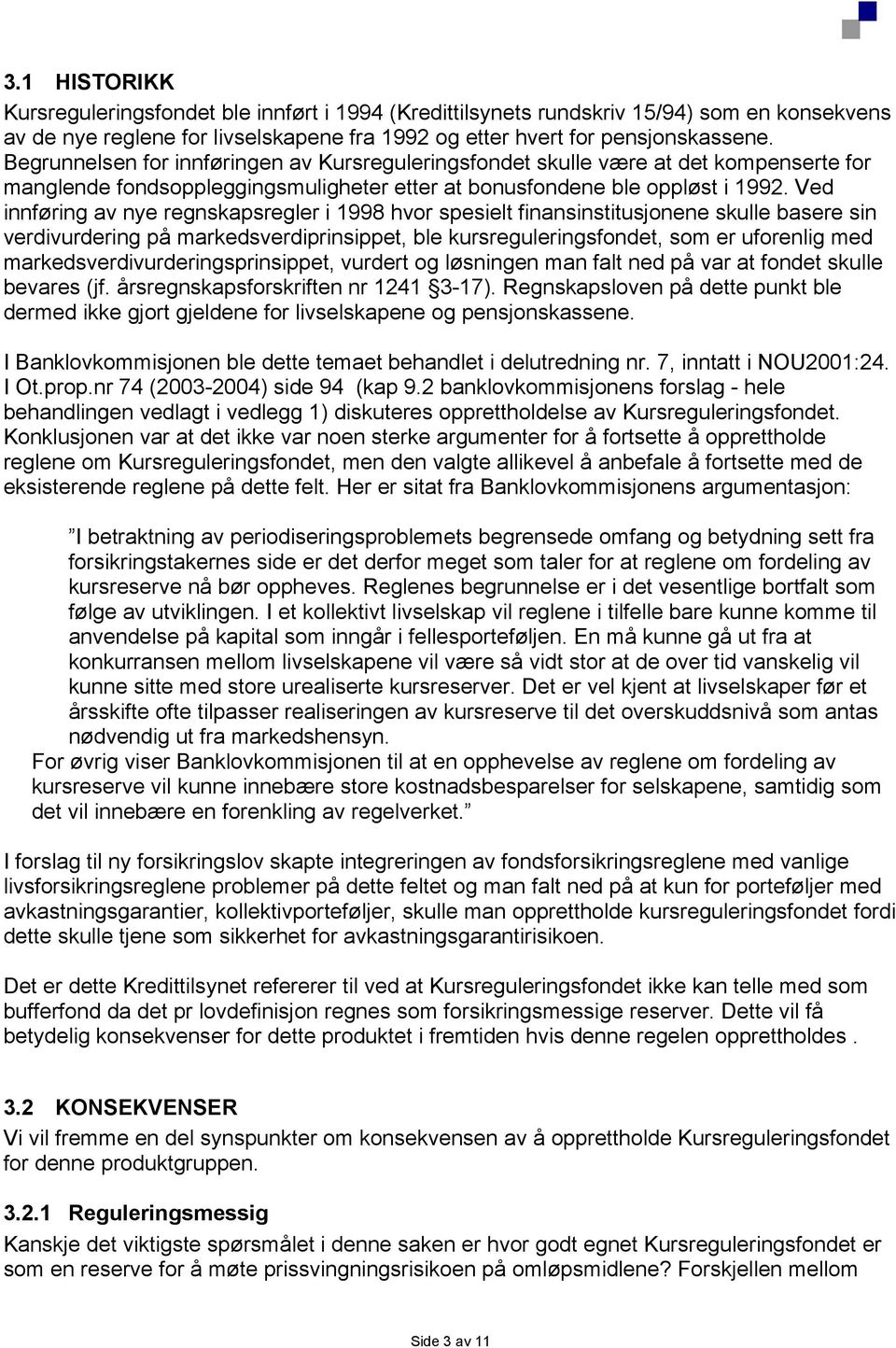 Ved innføring av nye regnskapsregler i 1998 hvor spesielt finansinstitusjonene skulle basere sin verdivurdering på markedsverdiprinsippet, ble kursreguleringsfondet, som er uforenlig med