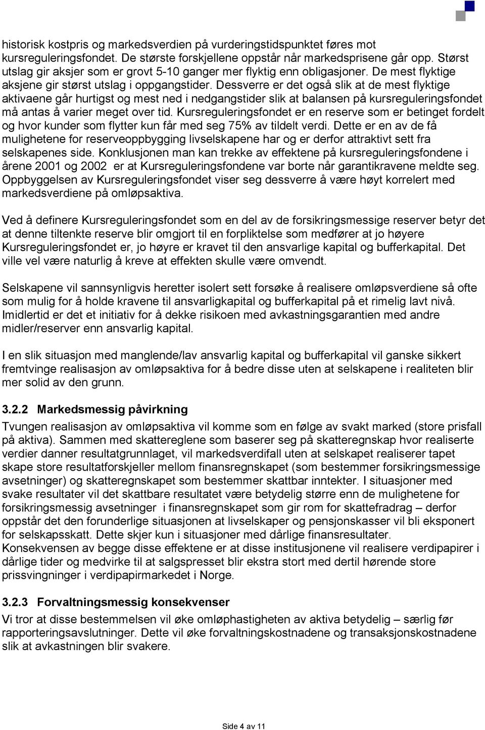 Dessverre er det også slik at de mest flyktige aktivaene går hurtigst og mest ned i nedgangstider slik at balansen på kursreguleringsfondet må antas å varier meget over tid.