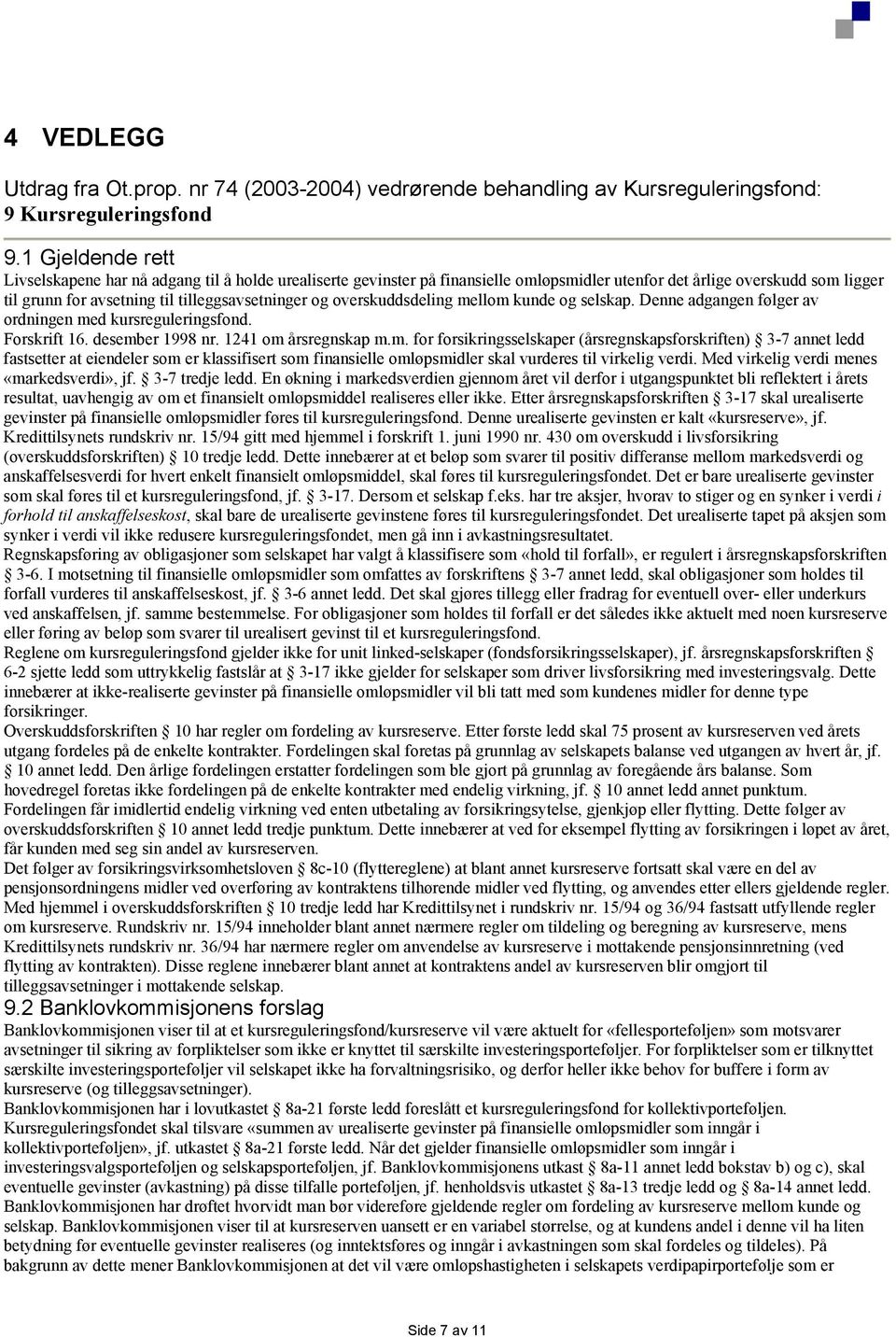 overskuddsdeling mellom kunde og selskap. Denne adgangen følger av ordningen med kursreguleringsfond. Forskrift 16. desember 1998 nr. 1241 om årsregnskap m.m. for forsikringsselskaper (årsregnskapsforskriften) 3-7 annet ledd fastsetter at eiendeler som er klassifisert som finansielle omløpsmidler skal vurderes til virkelig verdi.