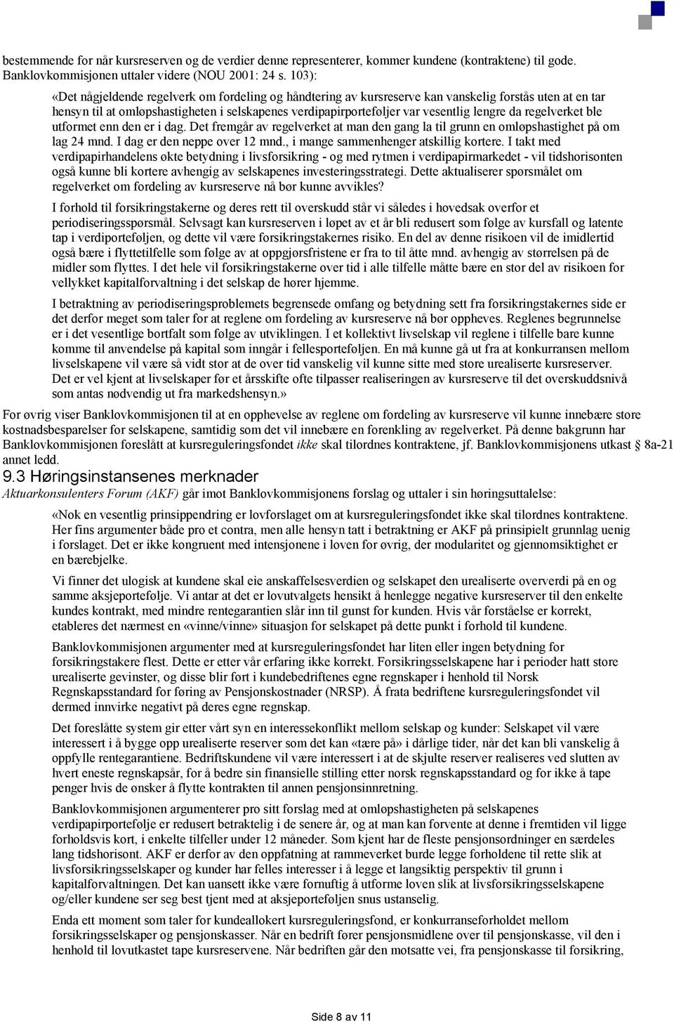 lengre da regelverket ble utformet enn den er i dag. Det fremgår av regelverket at man den gang la til grunn en omløpshastighet på om lag 24 mnd. I dag er den neppe over 12 mnd.