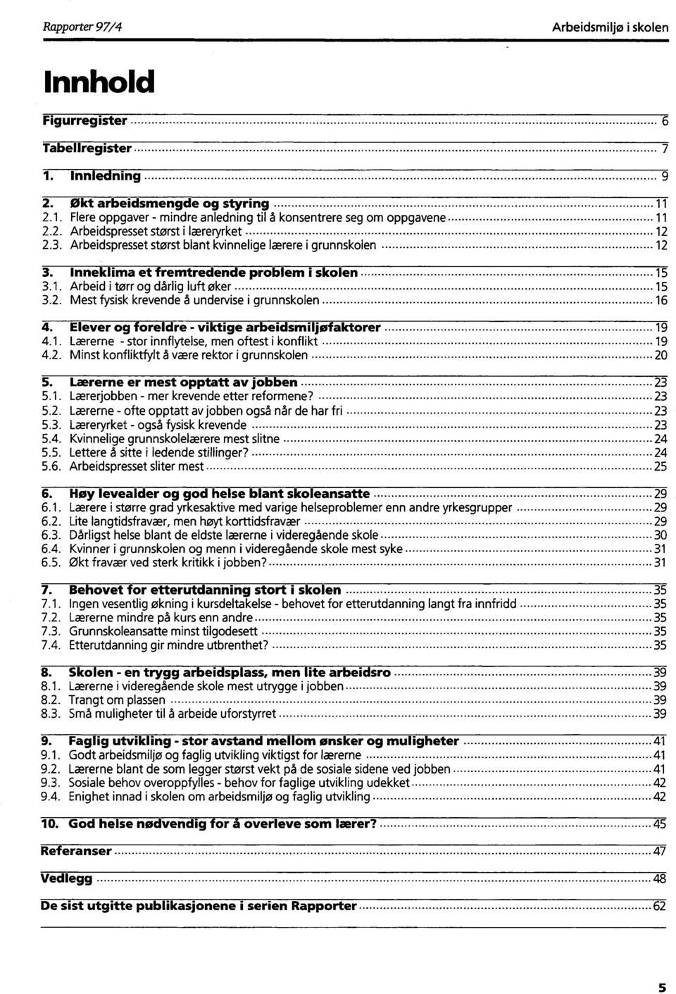 2. Mest fysisk krevende a undervise i grunnskolen 16 4. Elever og foreldre - viktige arbeidsmiljøfaktorer 19 4.1. Lærerne - stor innflytelse, men oftest i konflikt 19 4.2. Minst konfliktfylt å være rektor i grunnskolen 20 5.