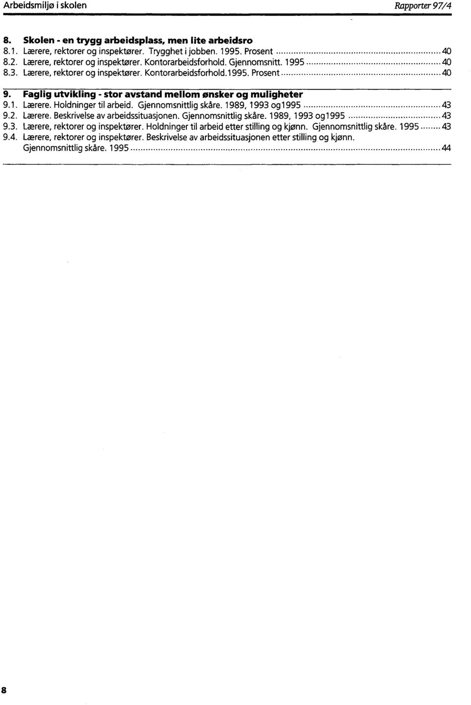 Faglig utvikling - stor aystand mellom ønsker og muligheter 9.1. Lærere. Holdninger til arbeid. Gjennomsnittlig skåre. 1989, 1993 og1995 43 9.2. Lærere. Beskrivelse av arbeidssituasjonen.