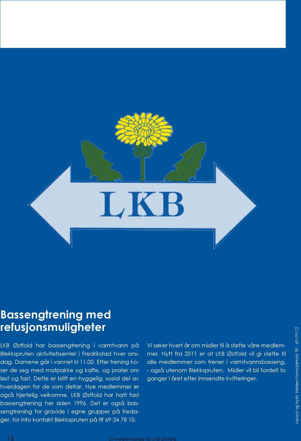 LKB Østfold har hatt fast bassengtrening her siden 1996. Det er også bassengtrening for gravide i egne grupper på fredager, for info kontakt Blekkspruten på tlf 69 34 78 10.