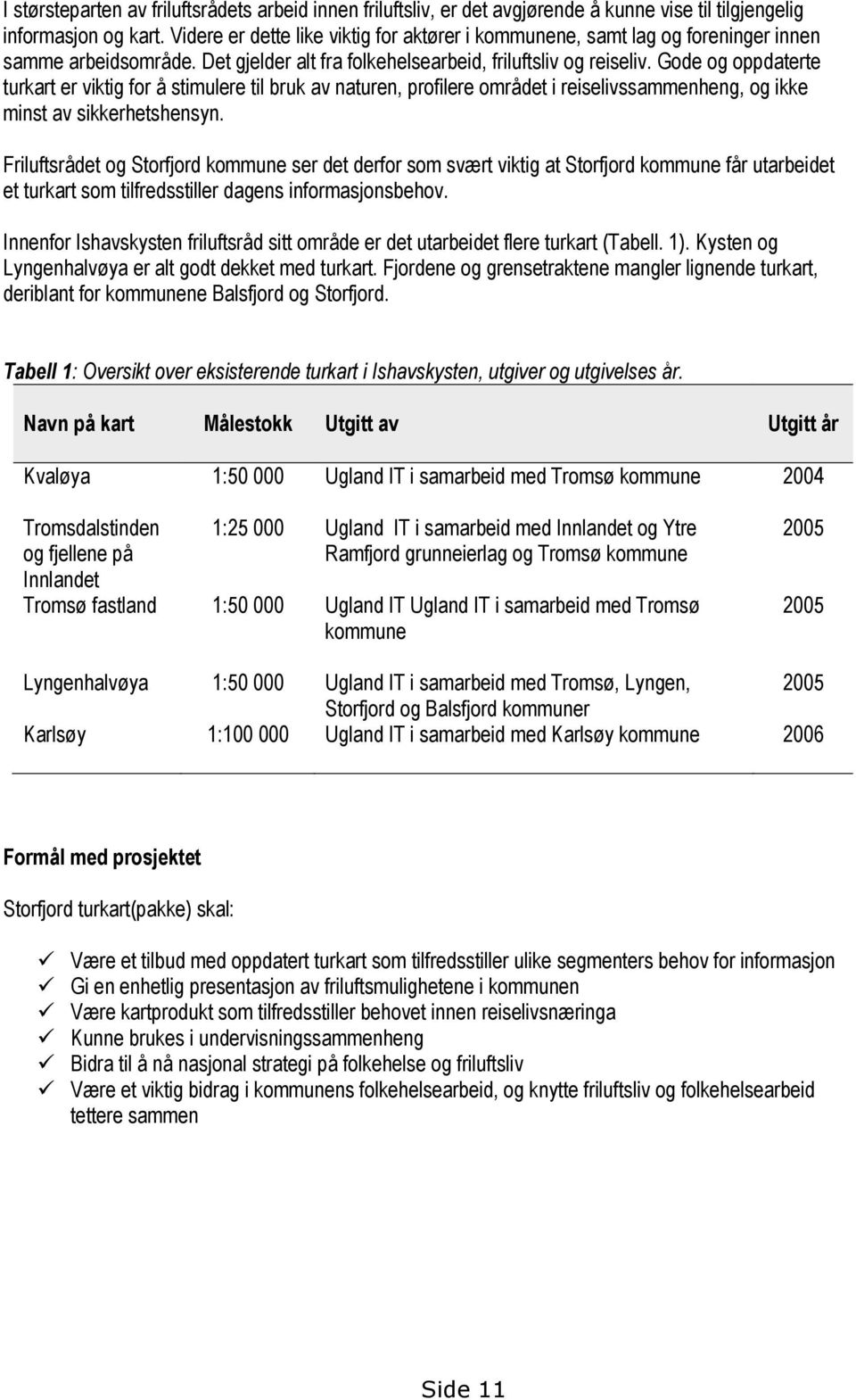 Gode og oppdaterte turkart er viktig for å stimulere til bruk av naturen, profilere området i reiselivssammenheng, og ikke minst av sikkerhetshensyn.