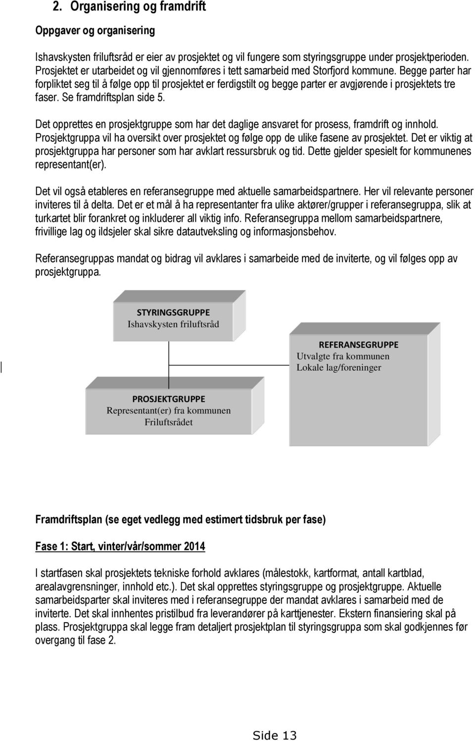 Begge parter har forpliktet seg til å følge opp til prosjektet er ferdigstilt og begge parter er avgjørende i prosjektets tre faser. Se framdriftsplan side 5.