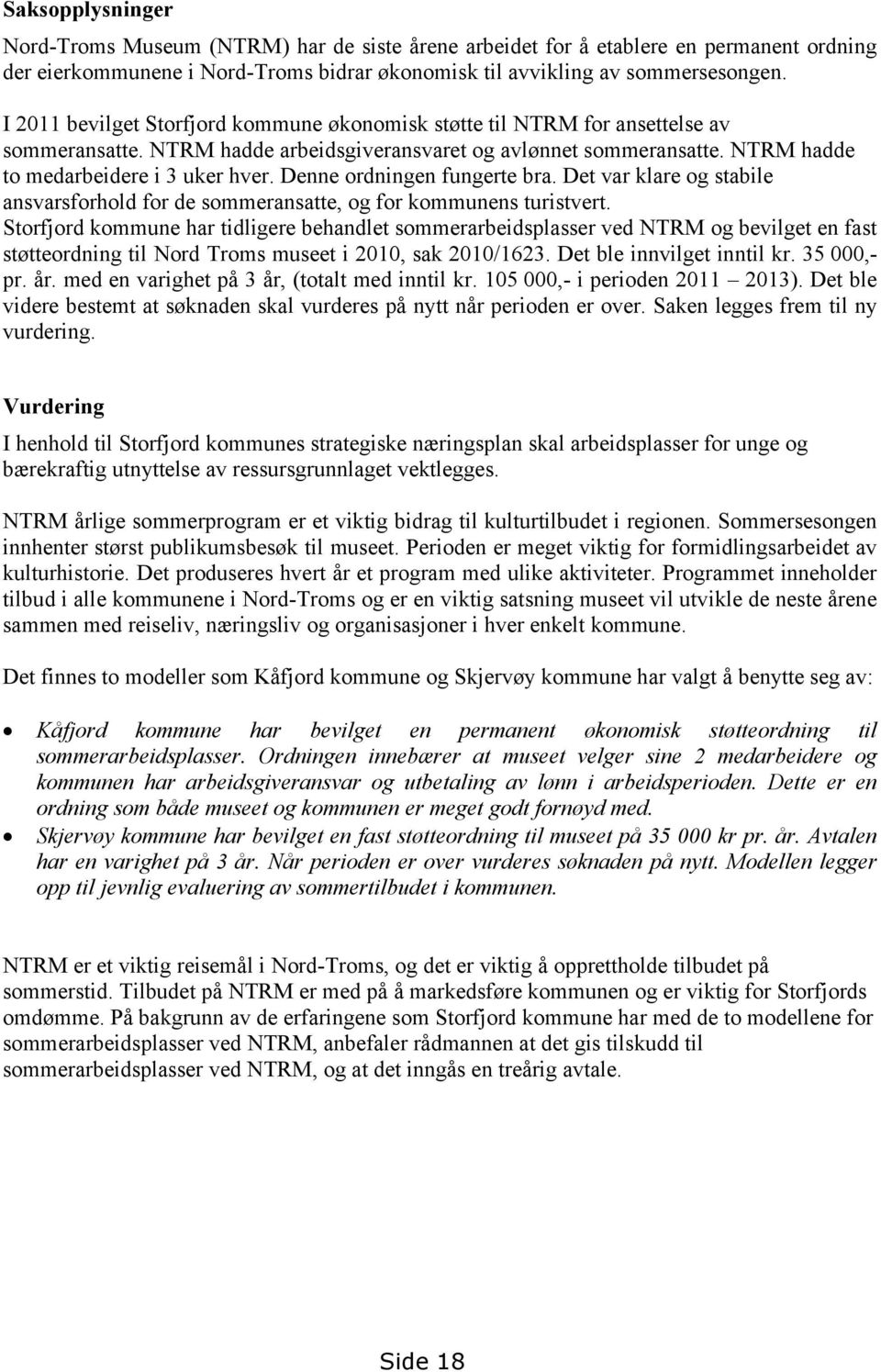 Denne ordningen fungerte bra. Det var klare og stabile ansvarsforhold for de sommeransatte, og for kommunens turistvert.