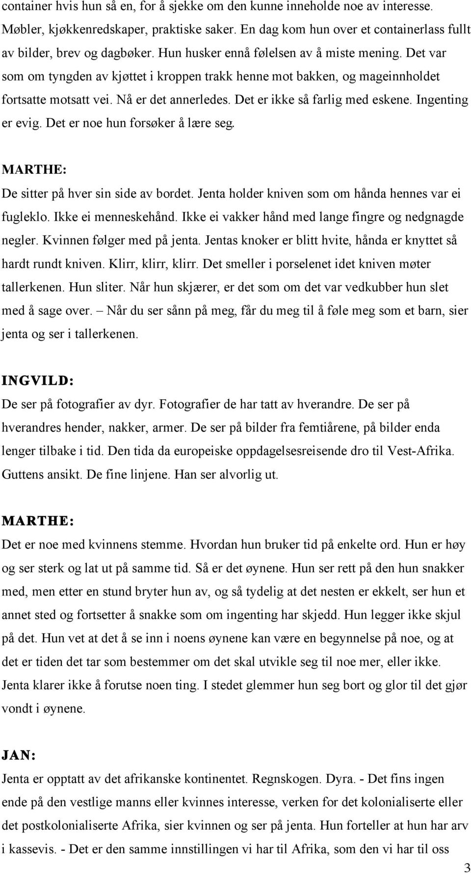 Det er ikke så farlig med eskene. Ingenting er evig. Det er noe hun forsøker å lære seg. De sitter på hver sin side av bordet. Jenta holder kniven som om hånda hennes var ei fugleklo.