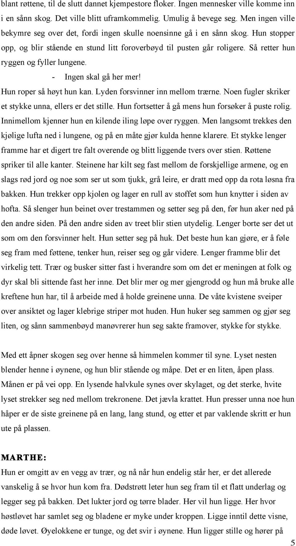 Så retter hun ryggen og fyller lungene. - Ingen skal gå her mer! Hun roper så høyt hun kan. Lyden forsvinner inn mellom trærne. Noen fugler skriker et stykke unna, ellers er det stille.