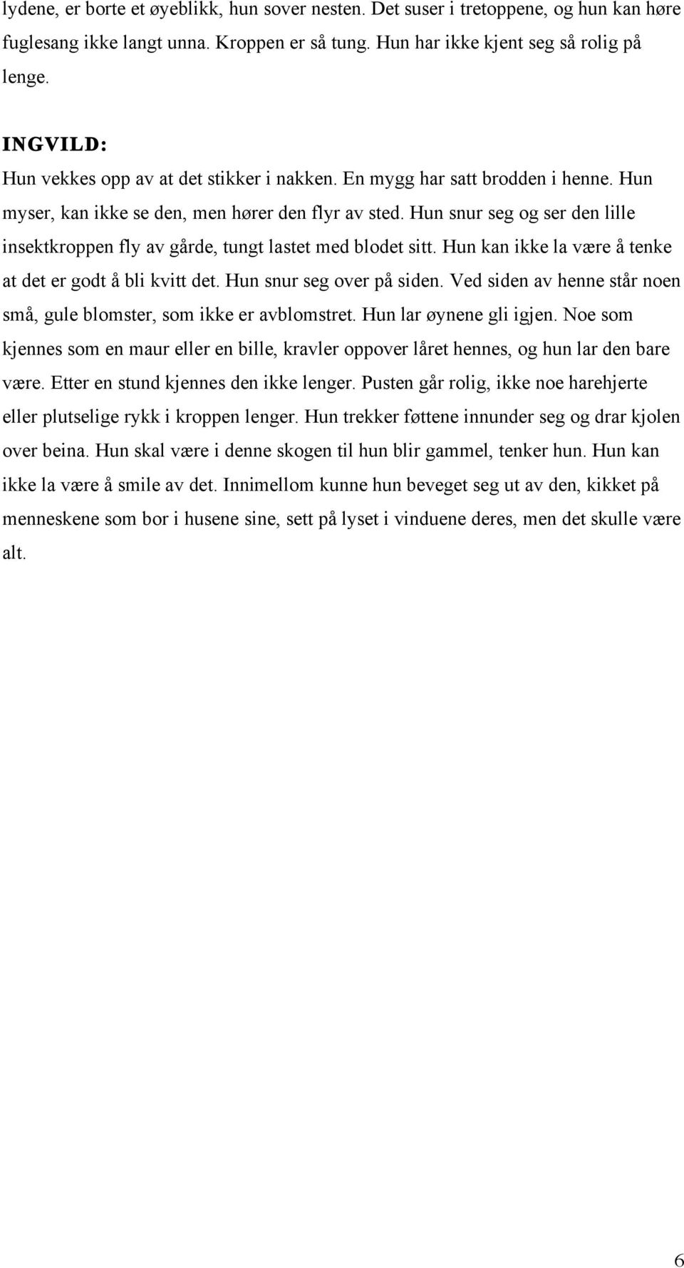 Hun snur seg og ser den lille insektkroppen fly av gårde, tungt lastet med blodet sitt. Hun kan ikke la være å tenke at det er godt å bli kvitt det. Hun snur seg over på siden.