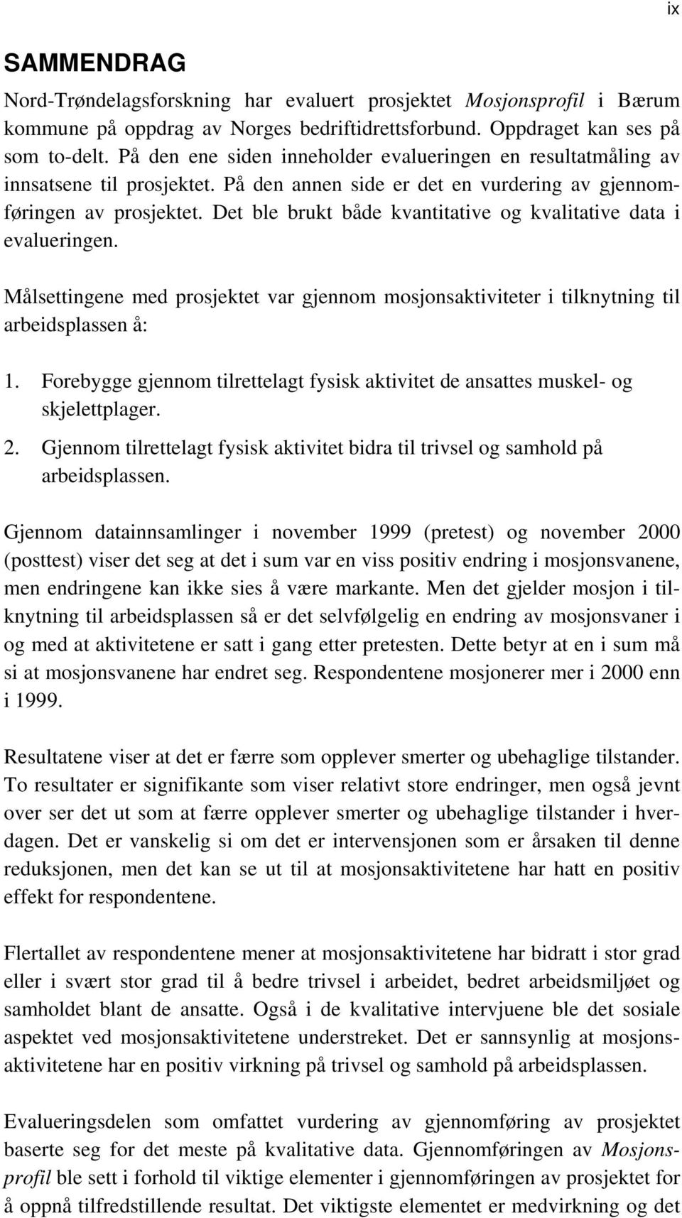 Det ble brukt både kvantitative og kvalitative data i evalueringen. Målsettingene med prosjektet var gjennom mosjonsaktiviteter i tilknytning til arbeidsplassen å: 1.