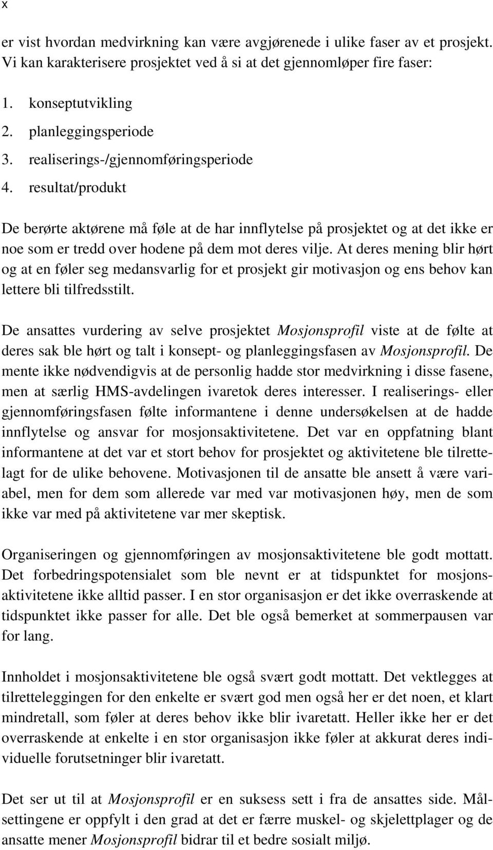 At deres mening blir hørt og at en føler seg medansvarlig for et prosjekt gir motivasjon og ens behov kan lettere bli tilfredsstilt.