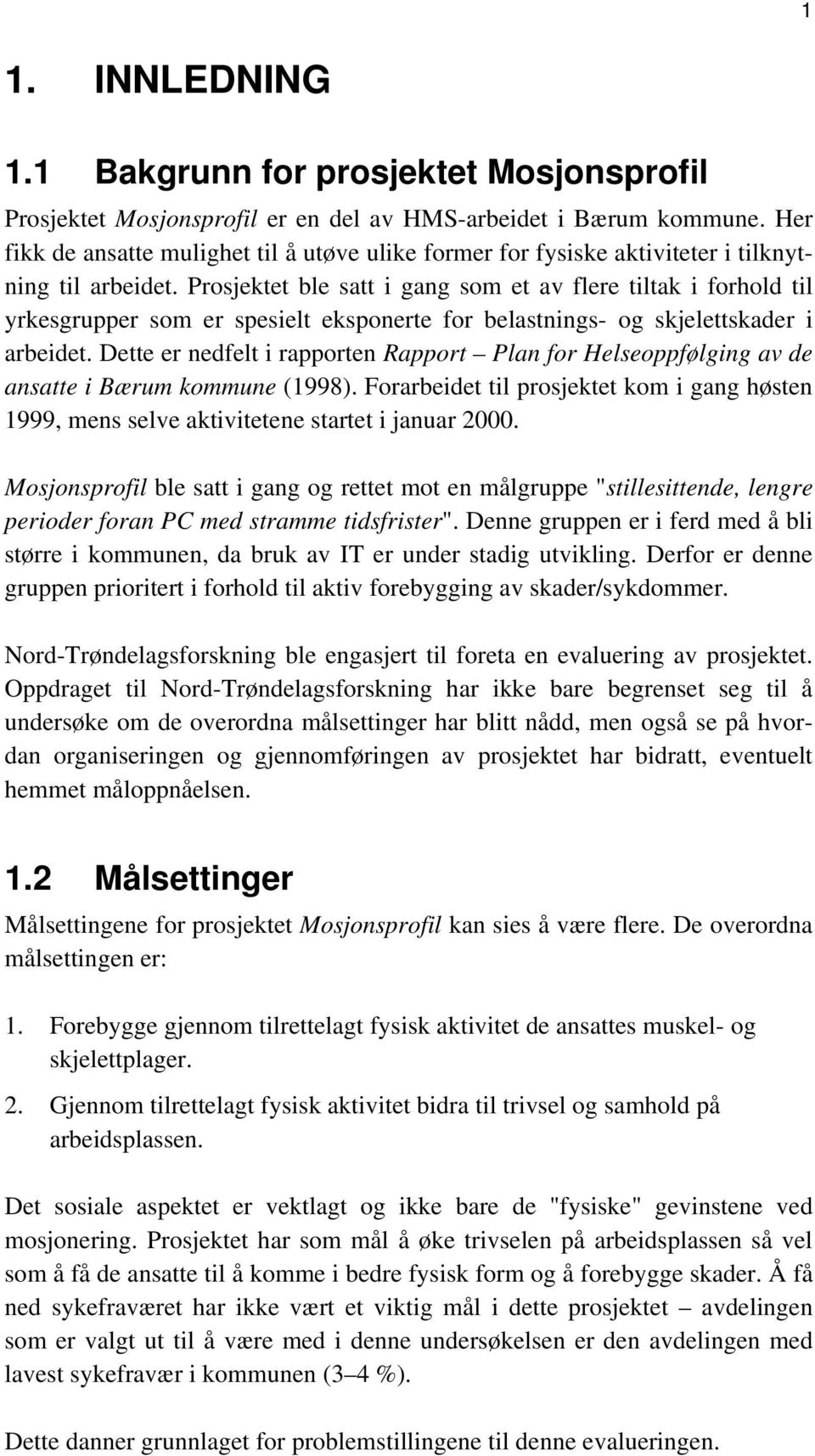 Prosjektet ble satt i gang som et av flere tiltak i forhold til yrkesgrupper som er spesielt eksponerte for belastnings- og skjelettskader i arbeidet.