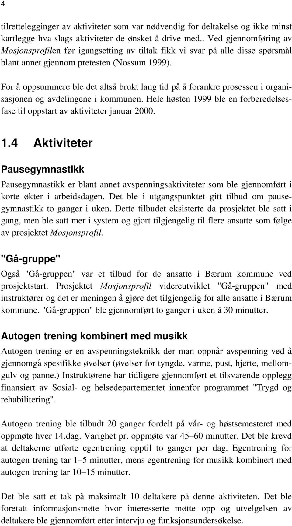 For å oppsummere ble det altså brukt lang tid på å forankre prosessen i organisasjonen og avdelingene i kommunen. Hele høsten 19