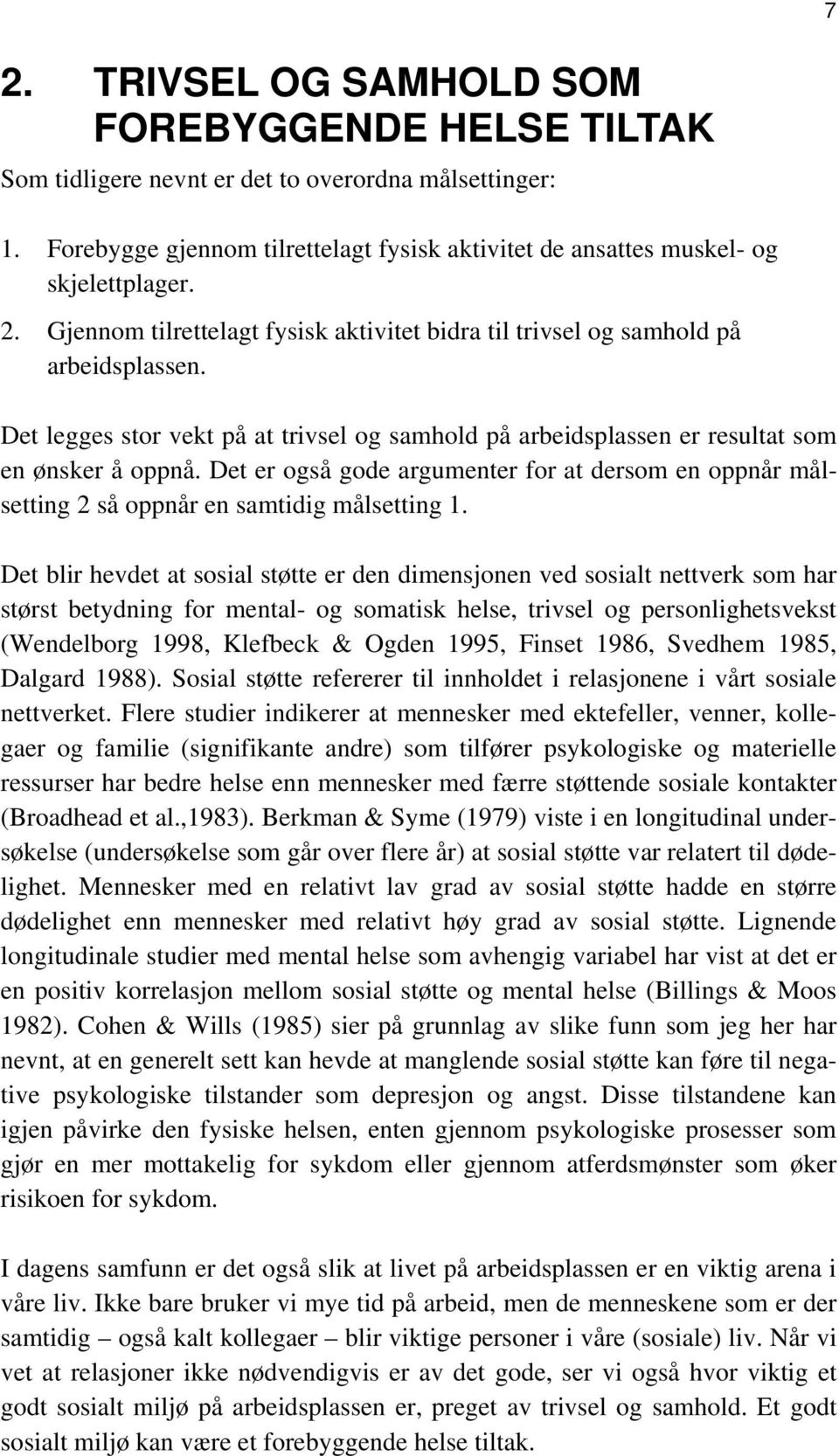 Det blir hevdet at sosial støtte er den dimensjonen ved sosialt nettverk som har størst betydning for mental- og somatisk helse, trivsel og personlighetsvekst (Wendelborg 1998, Klefbeck & Ogden 1995,