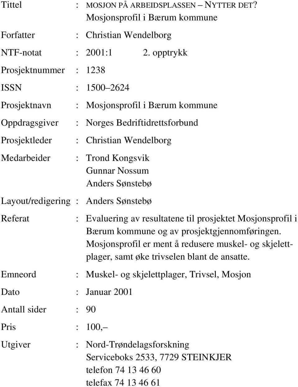 Kongsvik Gunnar Nossum Anders Sønstebø Layout/redigering : Anders Sønstebø Referat Emneord Dato : Januar 2001 Antall sider : 90 Pris : 100, Utgiver : Evaluering av resultatene til prosjektet