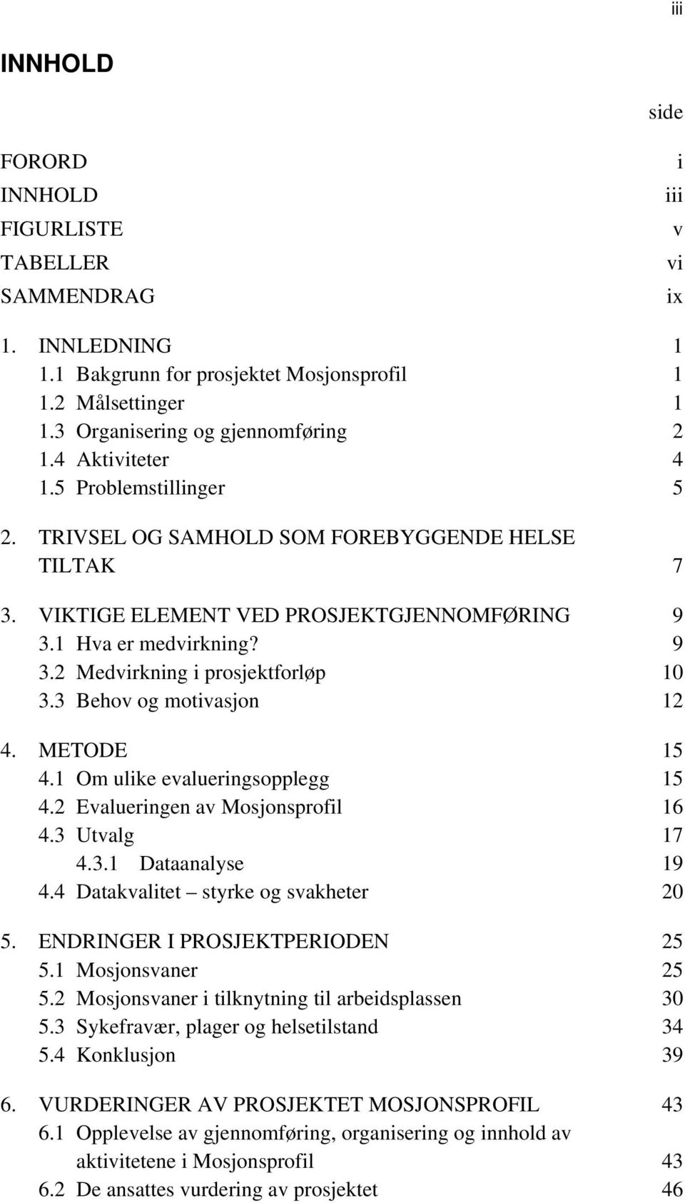 3 Behov og motivasjon 12 4. METODE 15 4.1 Om ulike evalueringsopplegg 15 4.2 Evalueringen av Mosjonsprofil 16 4.3 Utvalg 17 4.3.1 Dataanalyse 19 4.4 Datakvalitet styrke og svakheter 20 5.