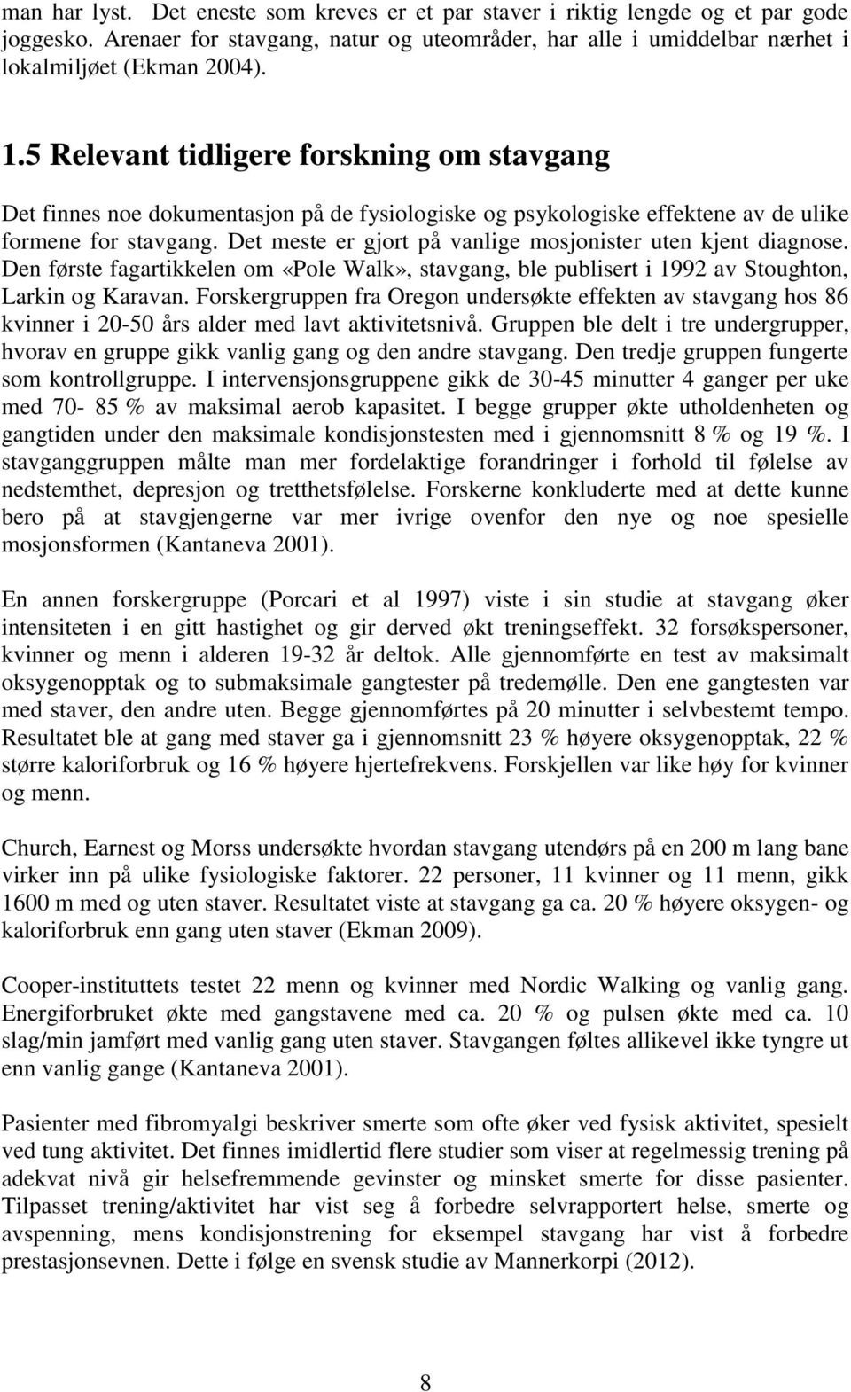 Det meste er gjort på vanlige mosjonister uten kjent diagnose. Den første fagartikkelen om «Pole Walk», stavgang, ble publisert i 1992 av Stoughton, Larkin og Karavan.