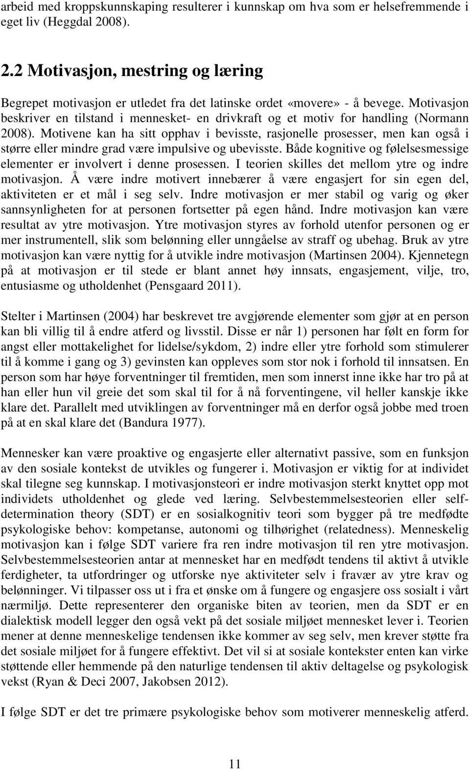 Motivasjon beskriver en tilstand i mennesket- en drivkraft og et motiv for handling (Normann 2008).