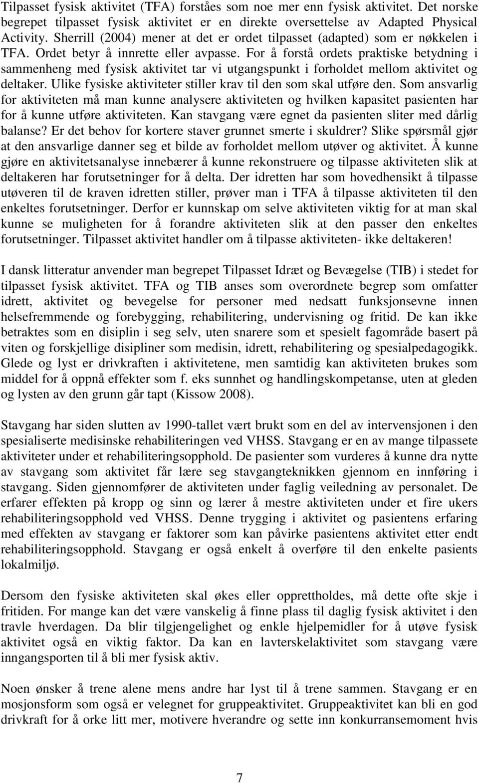 For å forstå ordets praktiske betydning i sammenheng med fysisk aktivitet tar vi utgangspunkt i forholdet mellom aktivitet og deltaker.