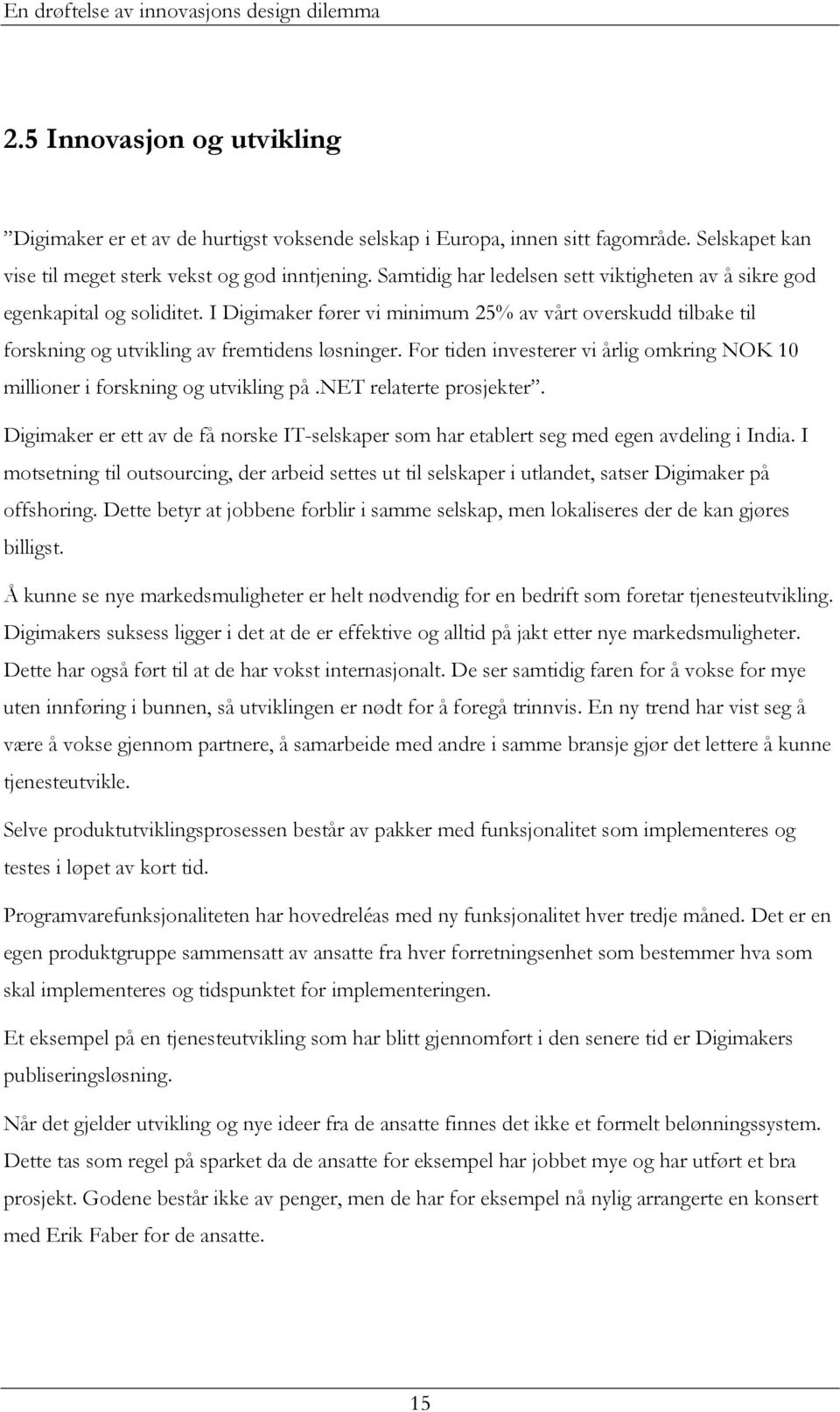 For tiden investerer vi årlig omkring NOK 10 millioner i forskning og utvikling på.net relaterte prosjekter.