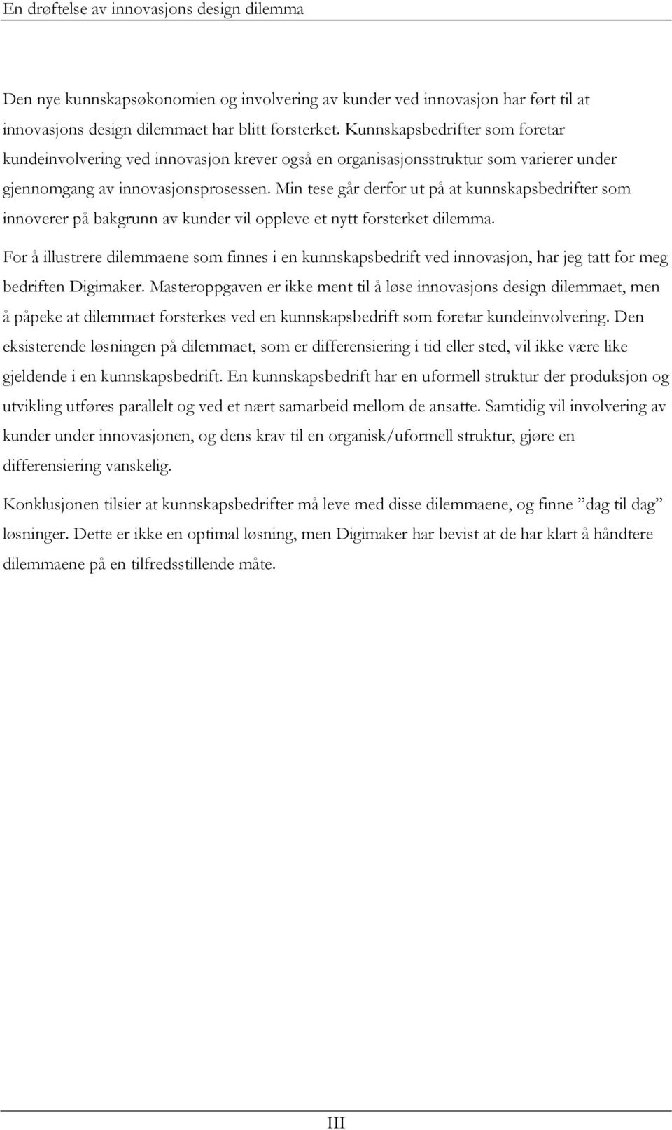 Min tese går derfor ut på at kunnskapsbedrifter som innoverer på bakgrunn av kunder vil oppleve et nytt forsterket dilemma.