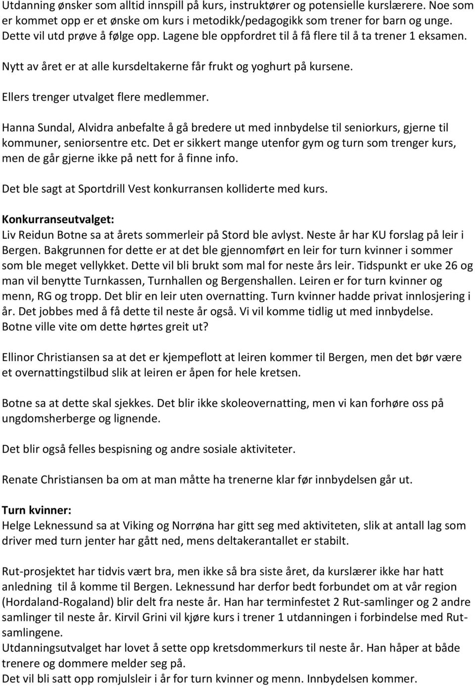 Ellers trenger utvalget flere medlemmer. Hanna Sundal, Alvidra anbefalte å gå bredere ut med innbydelse til seniorkurs, gjerne til kommuner, seniorsentre etc.