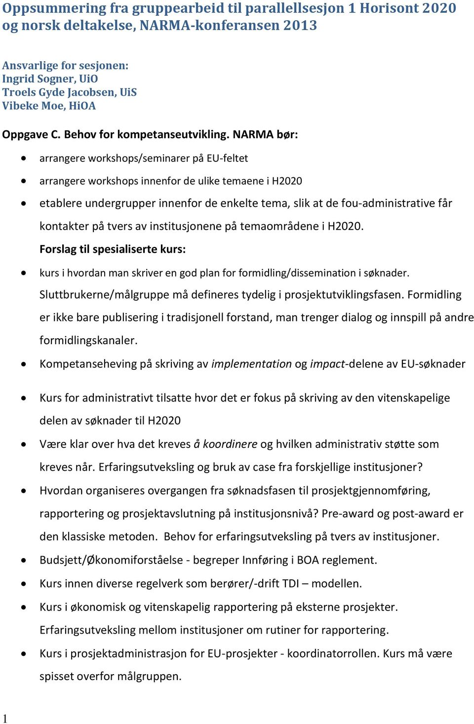 NARMA bør: arrangere workshops/seminarer på EU-feltet arrangere workshops innenfor de ulike temaene i H2020 etablere undergrupper innenfor de enkelte tema, slik at de fou-administrative får kontakter