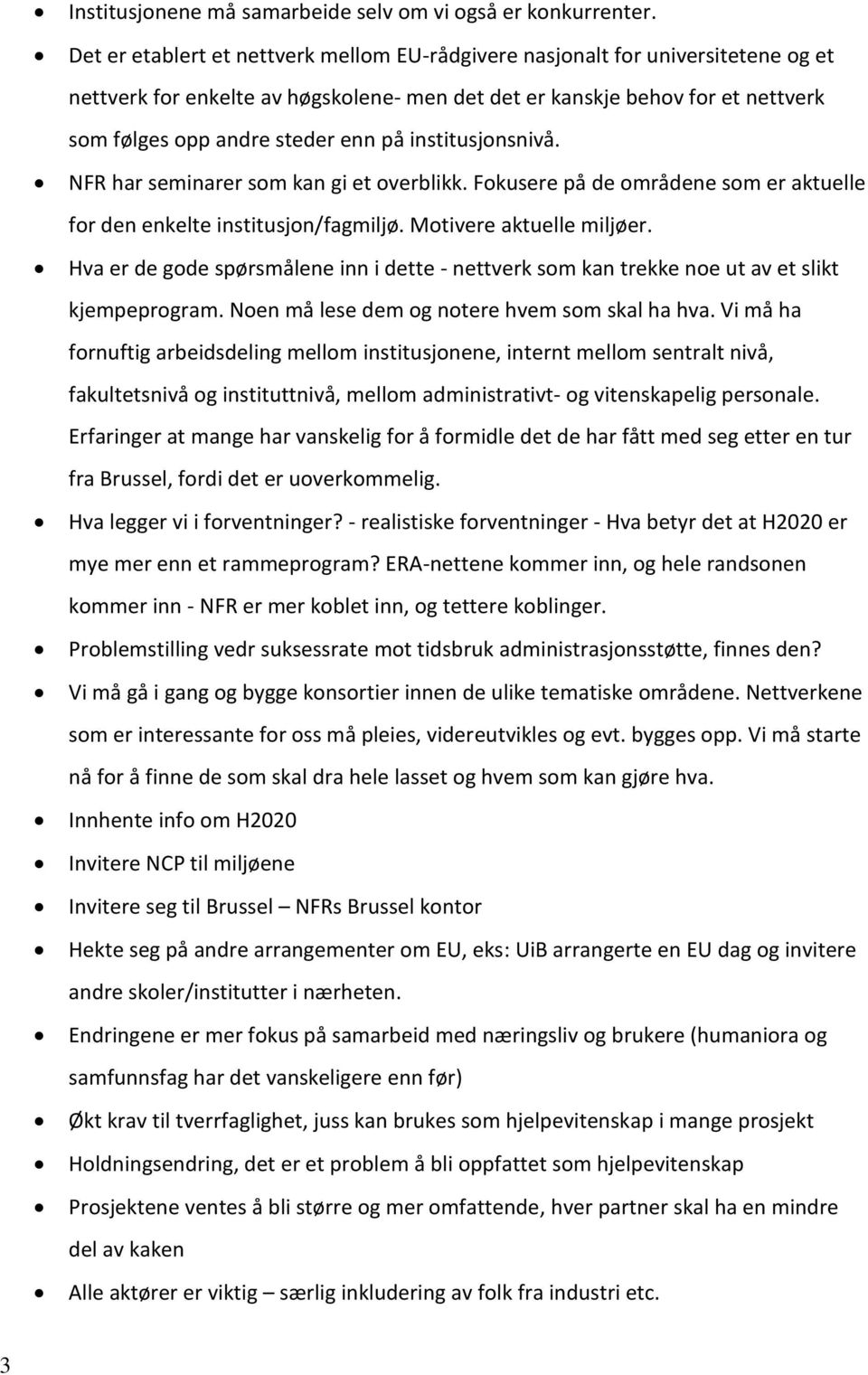 institusjonsnivå. NFR har seminarer som kan gi et overblikk. Fokusere på de områdene som er aktuelle for den enkelte institusjon/fagmiljø. Motivere aktuelle miljøer.