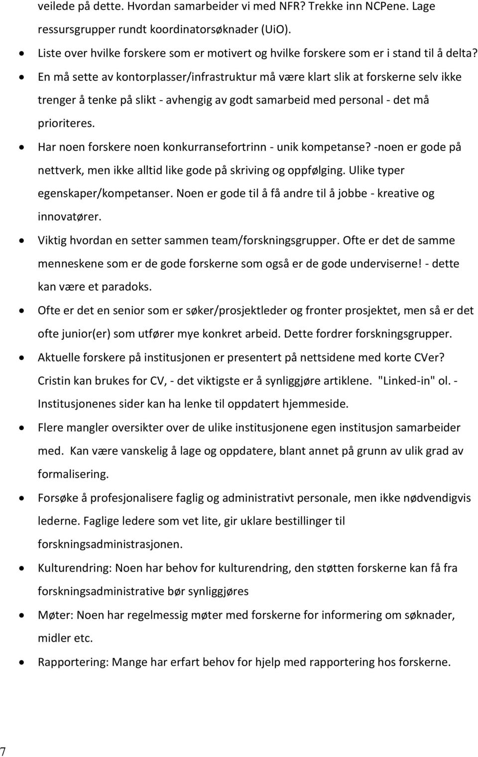 En må sette av kontorplasser/infrastruktur må være klart slik at forskerne selv ikke trenger å tenke på slikt - avhengig av godt samarbeid med personal - det må prioriteres.