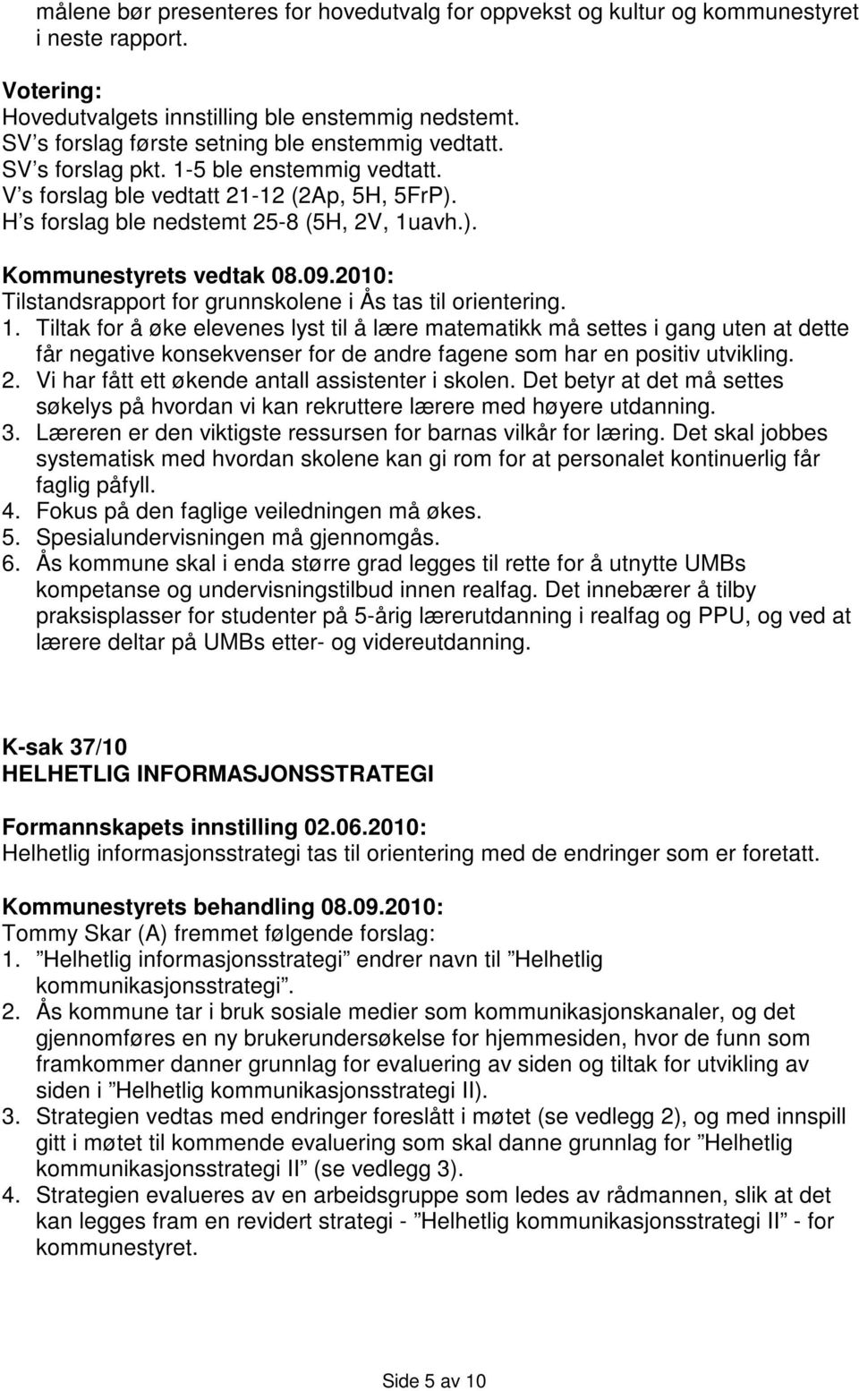 09.2010: Tilstandsrapport for grunnskolene i Ås tas til orientering. 1.