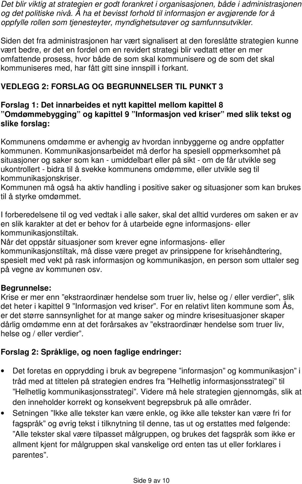 Siden det fra administrasjonen har vært signalisert at den foreslåtte strategien kunne vært bedre, er det en fordel om en revidert strategi blir vedtatt etter en mer omfattende prosess, hvor både de