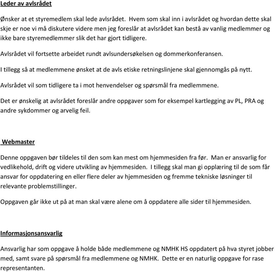 tidligere. Avlsrådet vil fortsette arbeidet rundt avlsundersøkelsen og dommerkonferansen. I tillegg så at medlemmene ønsket at de avls etiske retningslinjene skal gjennomgås på nytt.