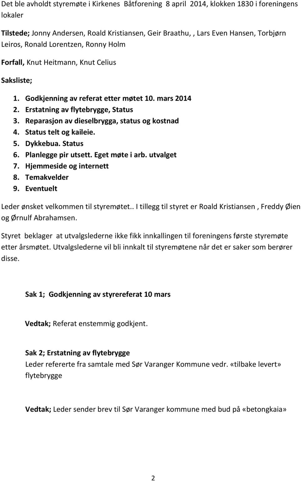 Reparasjon av dieselbrygga, status og kostnad 4. Status telt og kaileie. 5. Dykkebua. Status 6. Planlegge pir utsett. Eget møte i arb. utvalget 7. Hjemmeside og internett 8. Temakvelder 9.