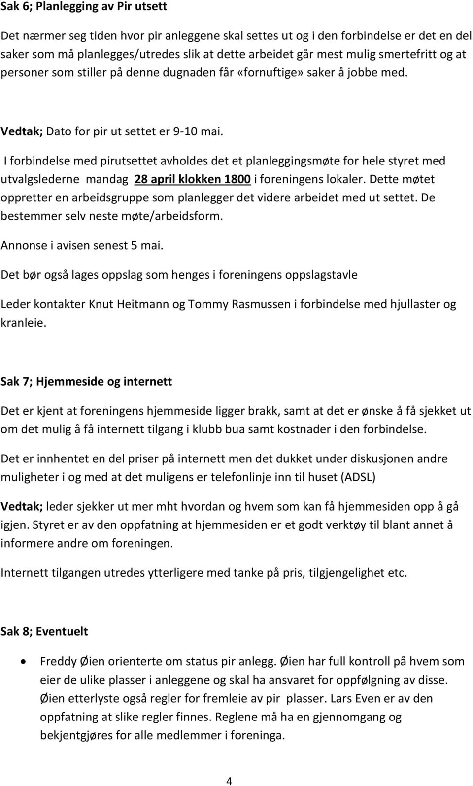 I forbindelse med pirutsettet avholdes det et planleggingsmøte for hele styret med utvalgslederne mandag 28 april klokken 1800 i foreningens lokaler.